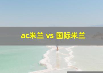 ac米兰 vs 国际米兰